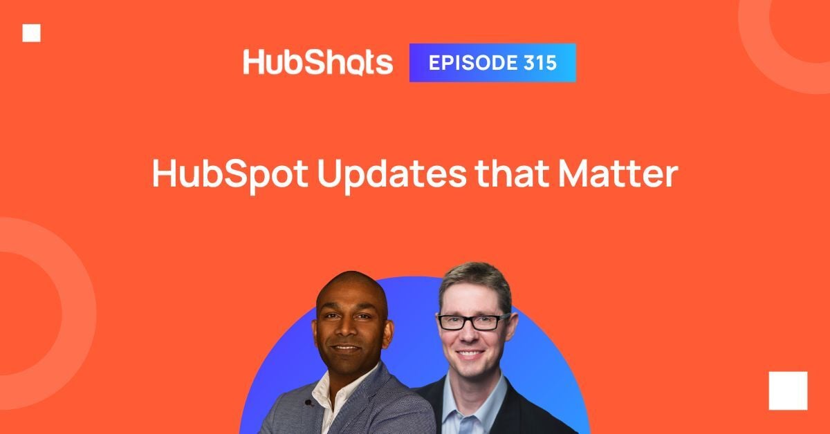 HubShots Episode 315: HubSpot Updates that Matter