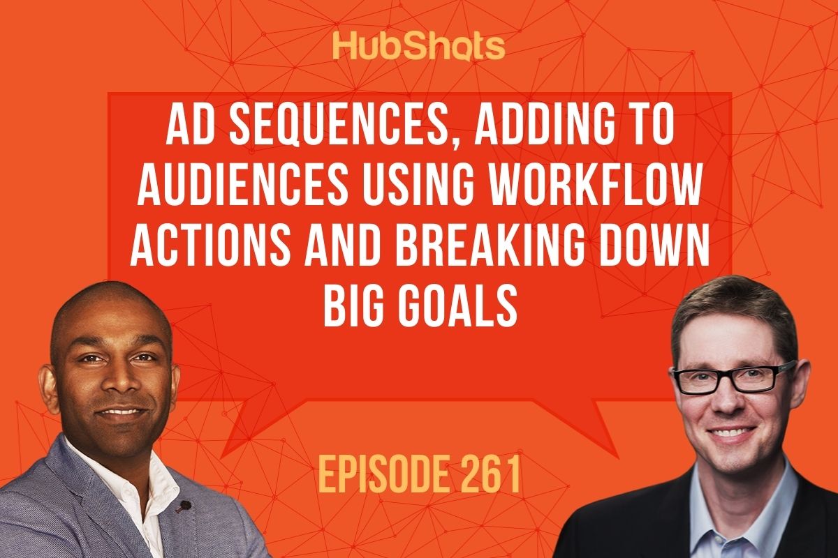 Episode 261:  Ad Sequences, Adding to Audiences using Workflow Actions and breaking down big goals