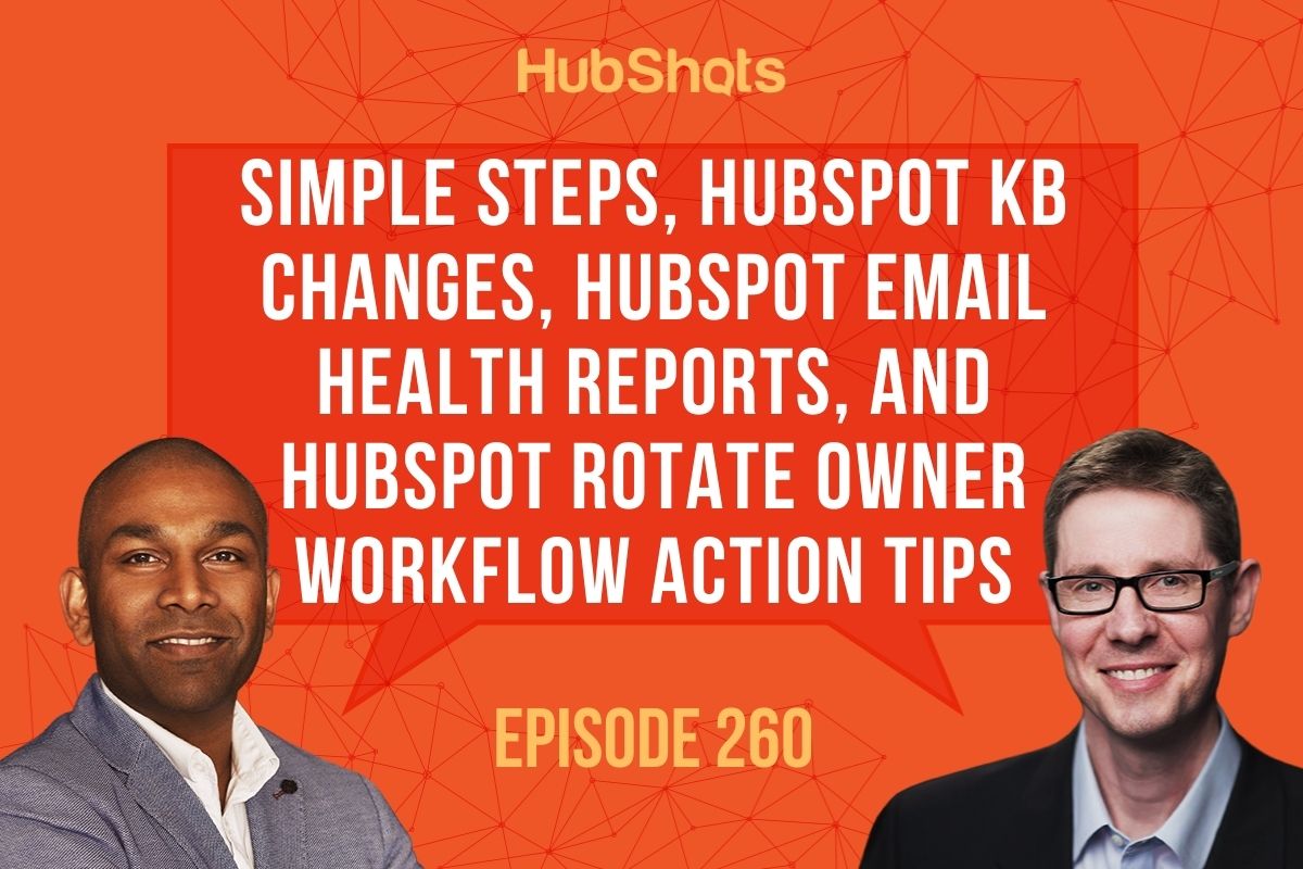 Episode 260: Simple Steps, HubSpot KB changes, HubSpot Email Health Reports, and HubSpot Rotate Owner Workflow Action tips