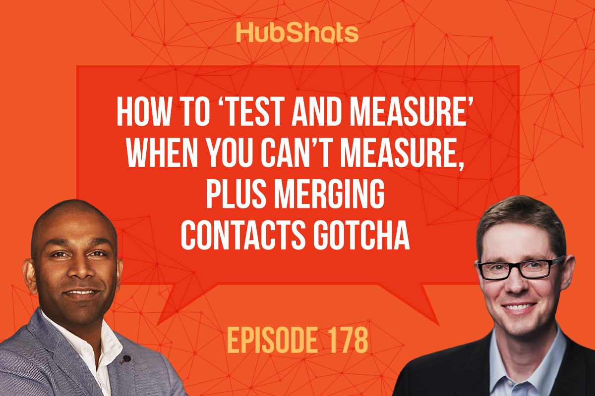 Episode 178: How to ‘Test and Measure’ when you can’t measure, plus Merging Contacts gotcha