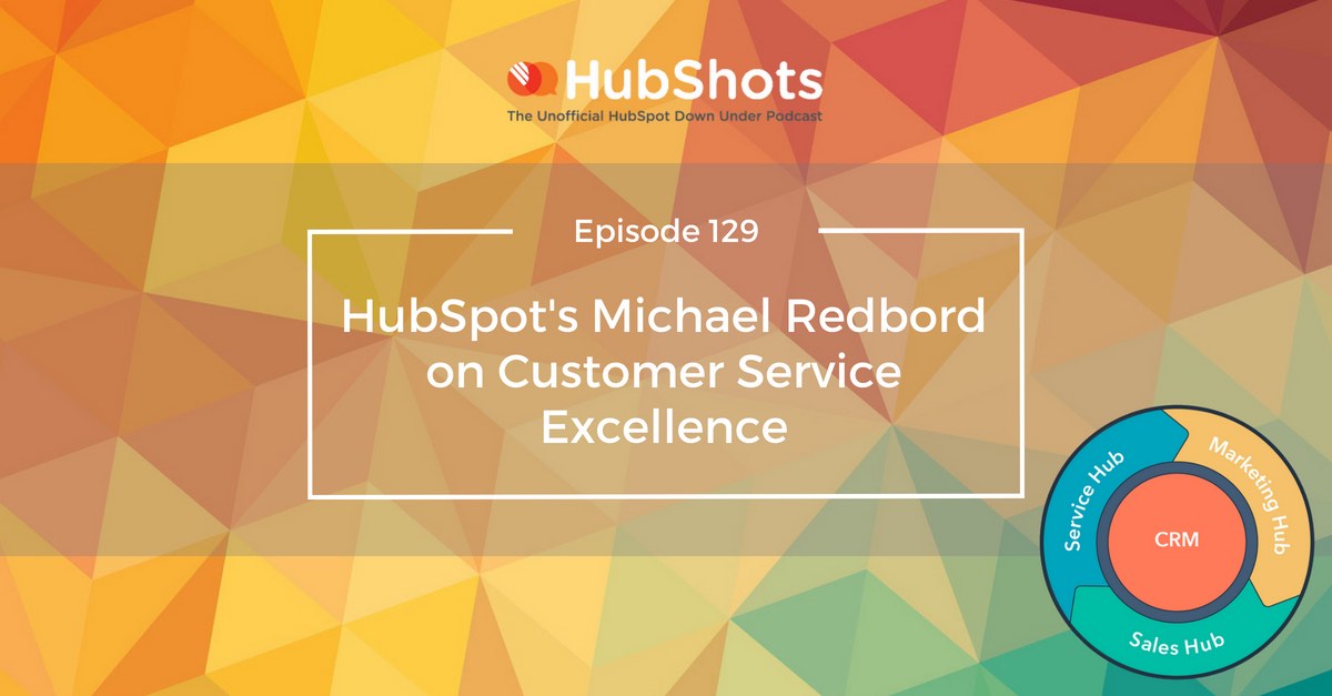 HubShots Episode 129: Interview with Michael Redbord about Customer Service Culture and Mindset