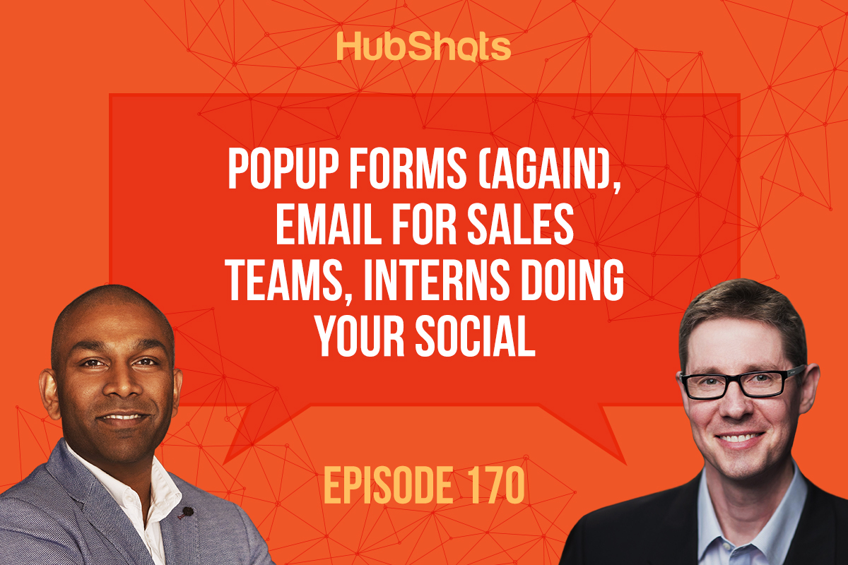 HubShots Episode 170: Popup forms (again), Email for sales teams, interns doing your social