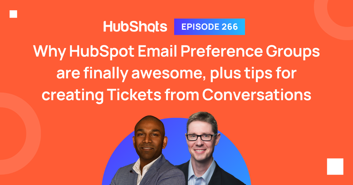 Episode 266: Why HubSpot Email Preference Groups are finally awesome, plus tips for creating Tickets from Conversations