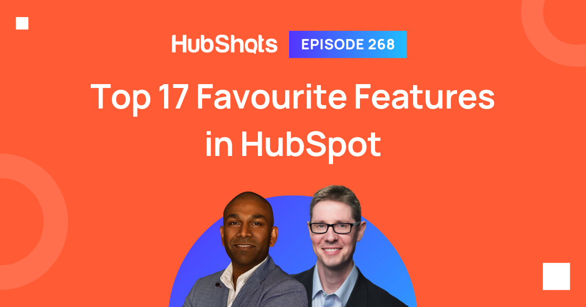Episode 268: Top 17 Favourite Features in HubSpot