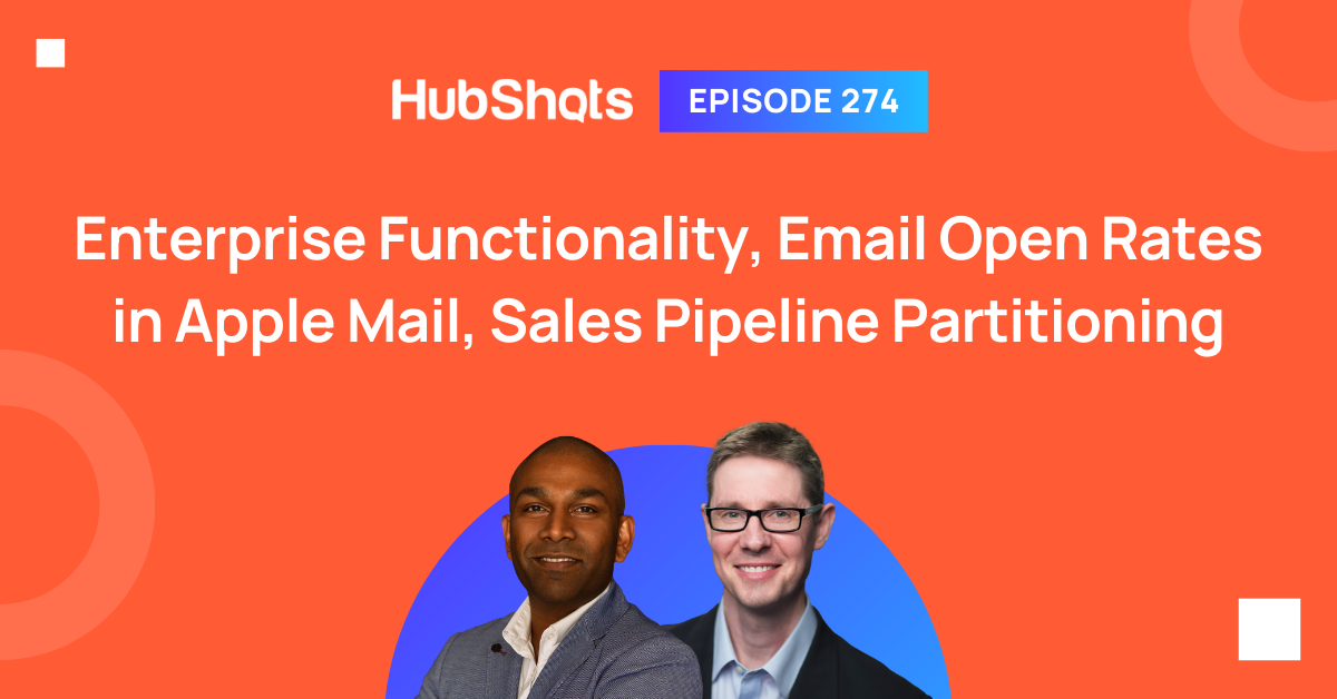 Episode 274: Enterprise Functionality, Email Open Rates in Apple Mail, Sales Pipeline Partitioning