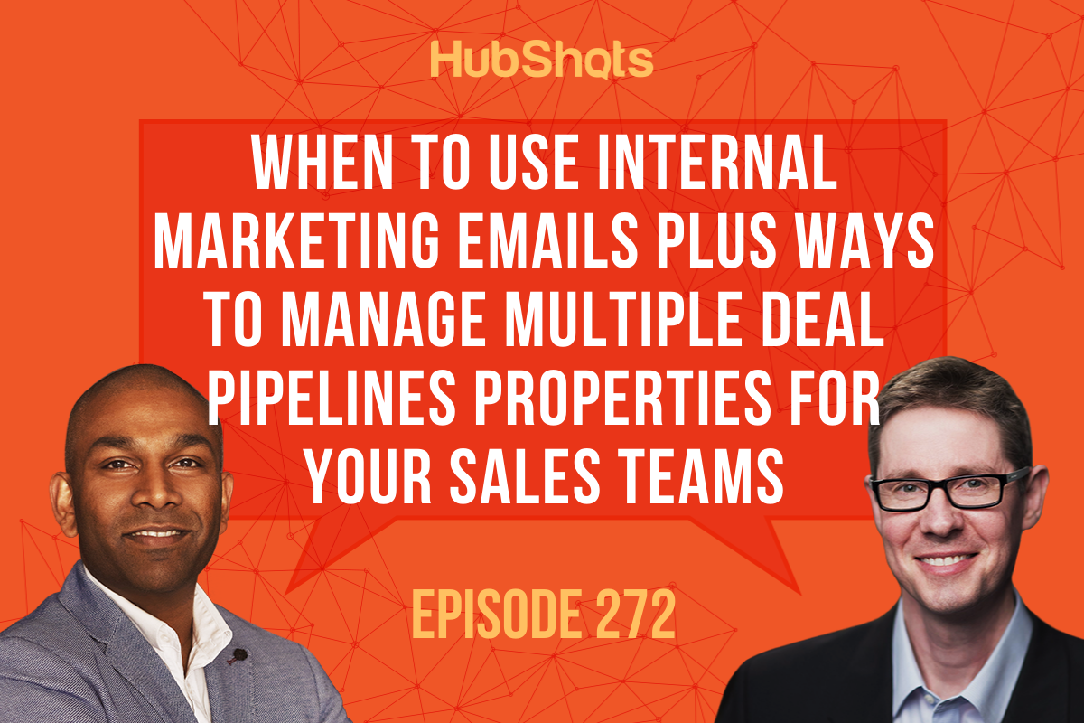 Episode 272: When to Use Internal Marketing Emails Plus Ways to Manage Multiple Deal Pipelines Properties for your Sales Teams