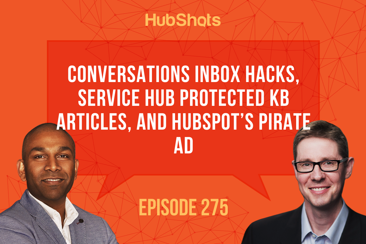 Episode 275: Conversations Inbox Hacks, Service Hub Protected KB articles, and HubSpot’s Pirate Ad