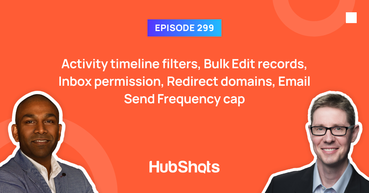HubShots Episode 299: Activity timeline filters, Bulk Edit records, Inbox permission, Redirect domains, Email Send Frequency cap