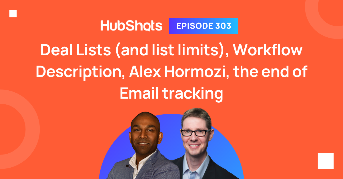 Episode 303: Deal Lists (and list limits), Workflow Description, Alex Hormozi, the end of Email tracking (Clone)